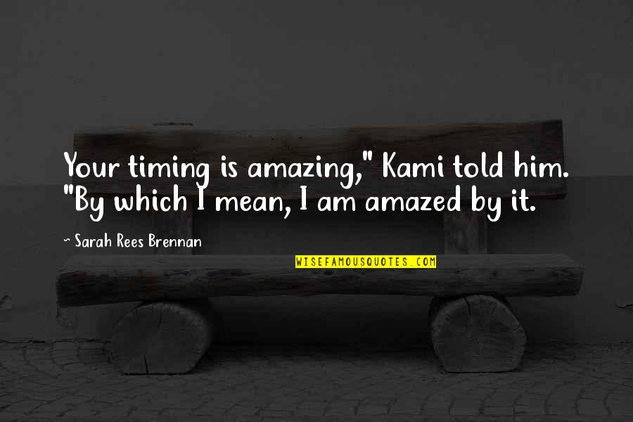 I Am Amazed Quotes By Sarah Rees Brennan: Your timing is amazing," Kami told him. "By I Am Amazed Quotes By Sarah Rees Brennan: Your timing is amazing," Kami told him. "By