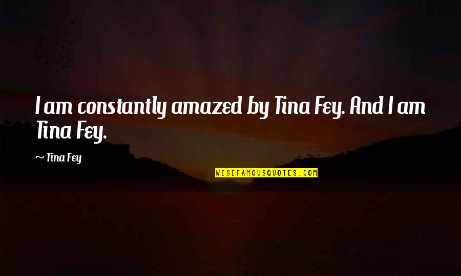 I Am Amazed Quotes By Tina Fey: I am constantly amazed by Tina Fey. And