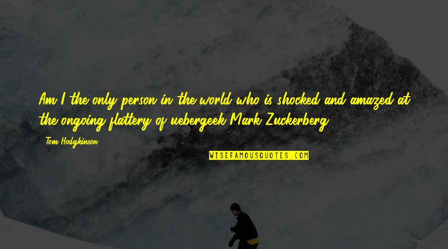 I Am Amazed Quotes By Tom Hodgkinson: Am I the only person in the world I Am Amazed Quotes By Tom Hodgkinson: Am I the only person in the world