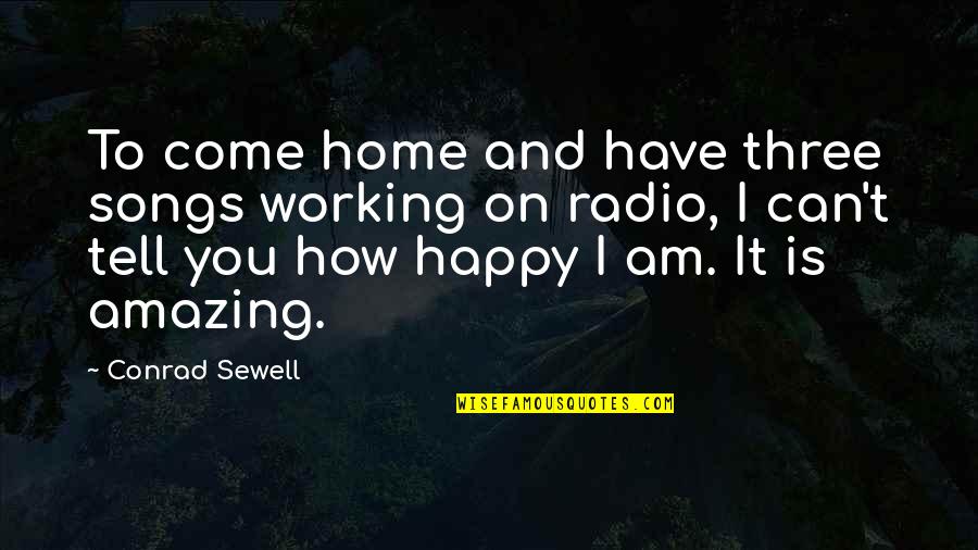 I Am Amazing Quotes By Conrad Sewell: To come home and have three songs working