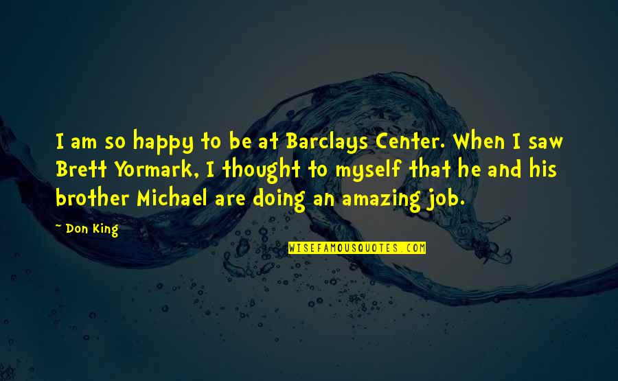 I Am Amazing Quotes By Don King: I am so happy to be at Barclays