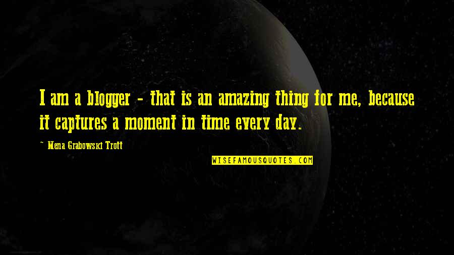 I Am Amazing Quotes By Mena Grabowski Trott: I am a blogger - that is an I Am Amazing Quotes By Mena Grabowski Trott: I am a blogger - that is an