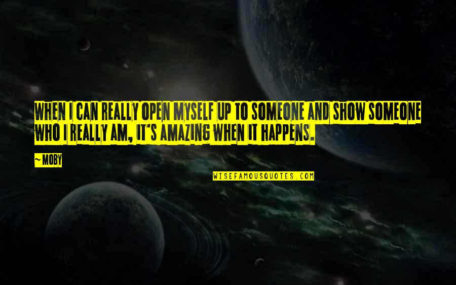 I Am Amazing Quotes By Moby: When I can really open myself up to I Am Amazing Quotes By Moby: When I can really open myself up to