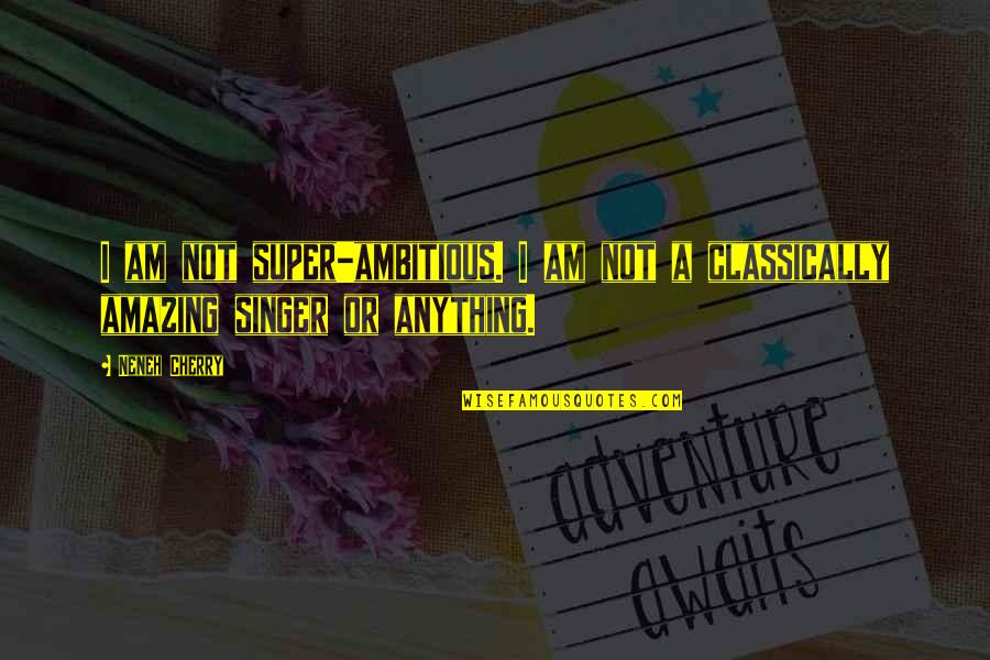 I Am Amazing Quotes By Neneh Cherry: I am not super-ambitious. I am not a