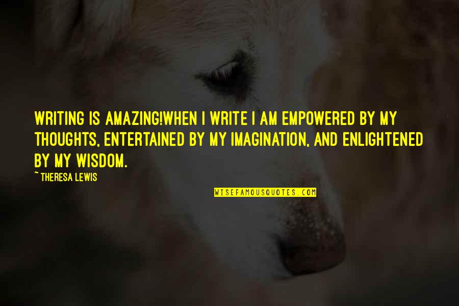 I Am Amazing Quotes By Theresa Lewis: Writing is Amazing!When I write I am empowered