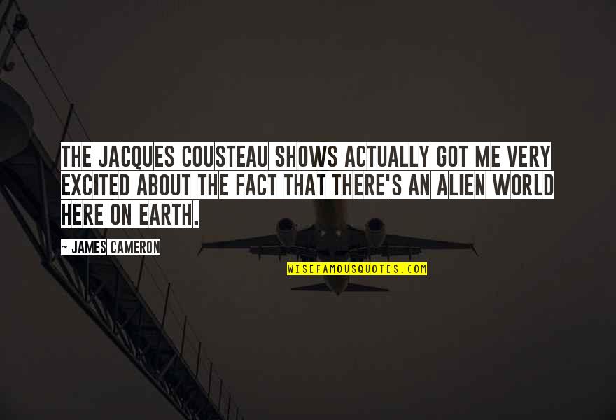 I Am An Alien Quotes By James Cameron: The Jacques Cousteau shows actually got me very