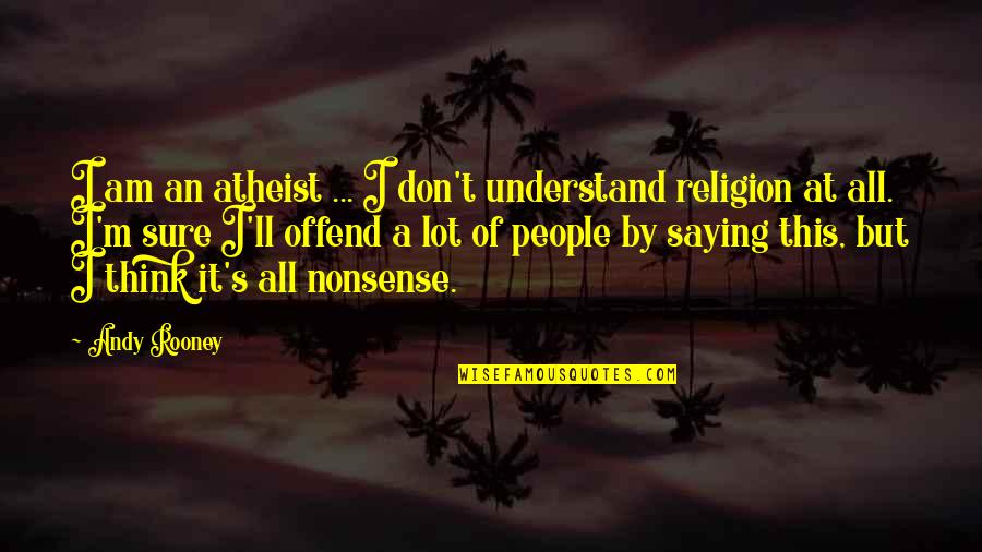 I Am An Atheist Quotes By Andy Rooney: I am an atheist ... I don't understand
