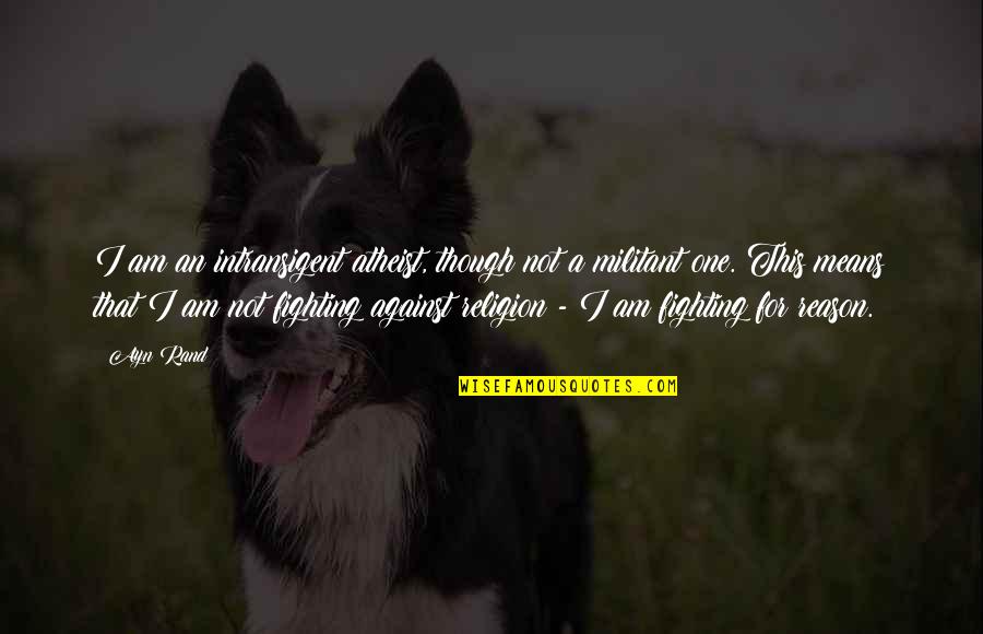 I Am An Atheist Quotes By Ayn Rand: I am an intransigent atheist, though not a I Am An Atheist Quotes By Ayn Rand: I am an intransigent atheist, though not a