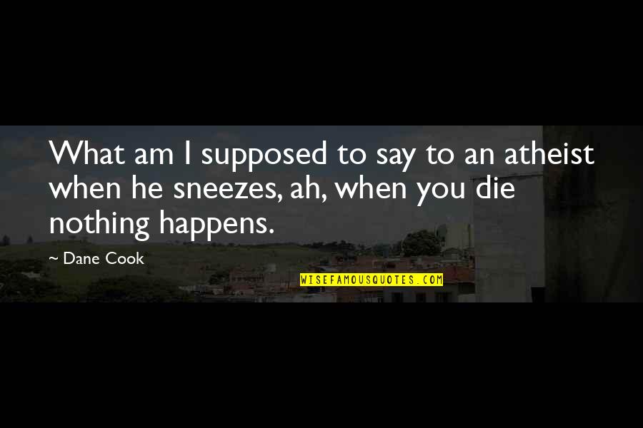 I Am An Atheist Quotes By Dane Cook: What am I supposed to say to an