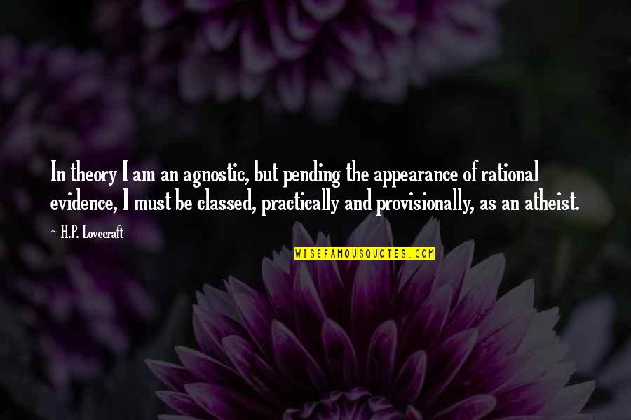 I Am An Atheist Quotes By H.P. Lovecraft: In theory I am an agnostic, but pending I Am An Atheist Quotes By H.P. Lovecraft: In theory I am an agnostic, but pending
