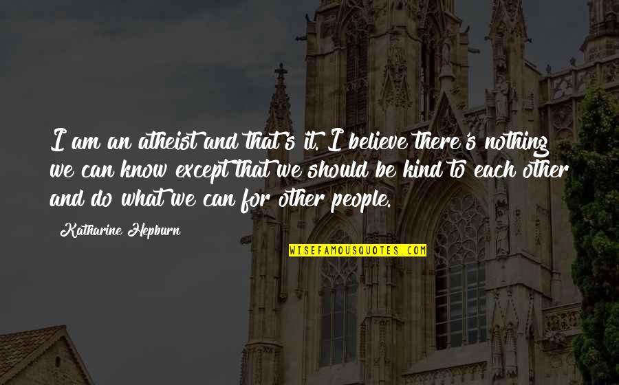 I Am An Atheist Quotes By Katharine Hepburn: I am an atheist and that's it. I I Am An Atheist Quotes By Katharine Hepburn: I am an atheist and that's it. I