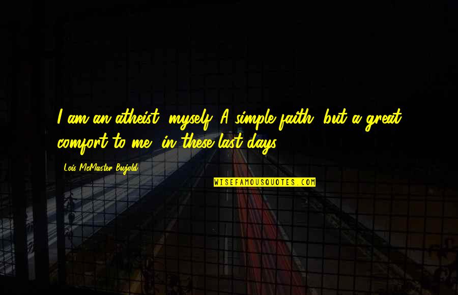 I Am An Atheist Quotes By Lois McMaster Bujold: I am an atheist, myself. A simple faith, I Am An Atheist Quotes By Lois McMaster Bujold: I am an atheist, myself. A simple faith,