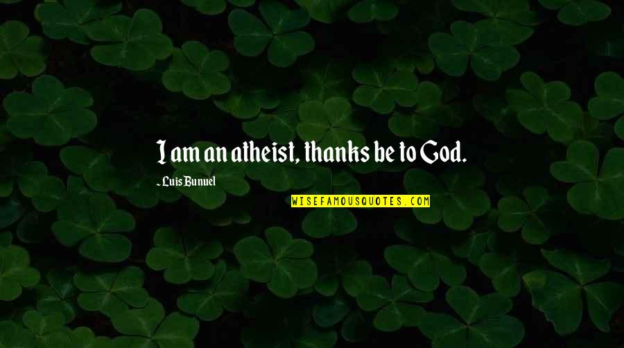 I Am An Atheist Quotes By Luis Bunuel: I am an atheist, thanks be to God. I Am An Atheist Quotes By Luis Bunuel: I am an atheist, thanks be to God.