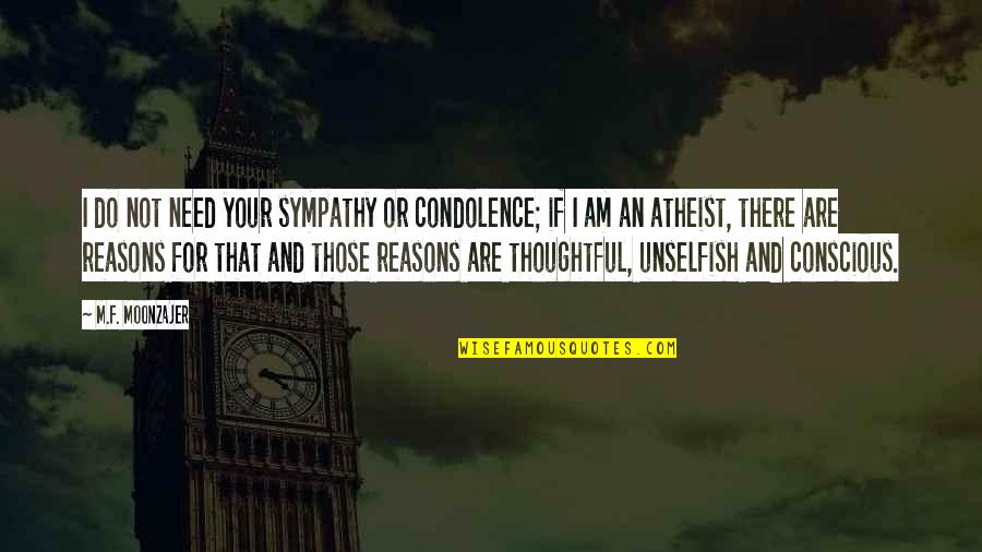I Am An Atheist Quotes By M.F. Moonzajer: I do not need your sympathy or condolence; I Am An Atheist Quotes By M.F. Moonzajer: I do not need your sympathy or condolence;
