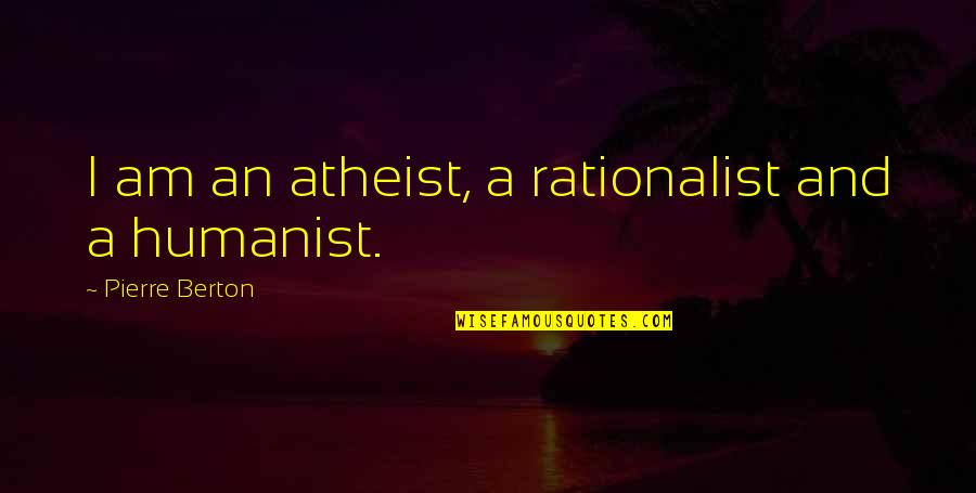 I Am An Atheist Quotes By Pierre Berton: I am an atheist, a rationalist and a
