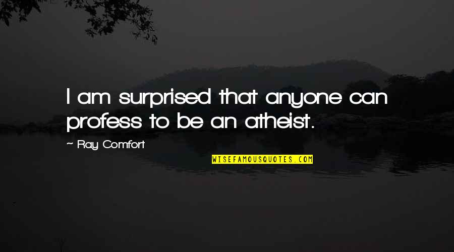 I Am An Atheist Quotes By Ray Comfort: I am surprised that anyone can profess to