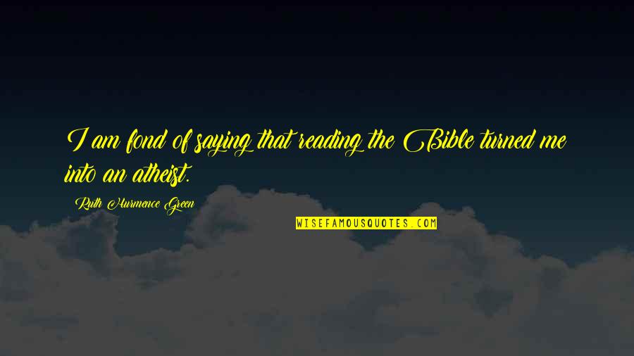 I Am An Atheist Quotes By Ruth Hurmence Green: I am fond of saying that reading the I Am An Atheist Quotes By Ruth Hurmence Green: I am fond of saying that reading the