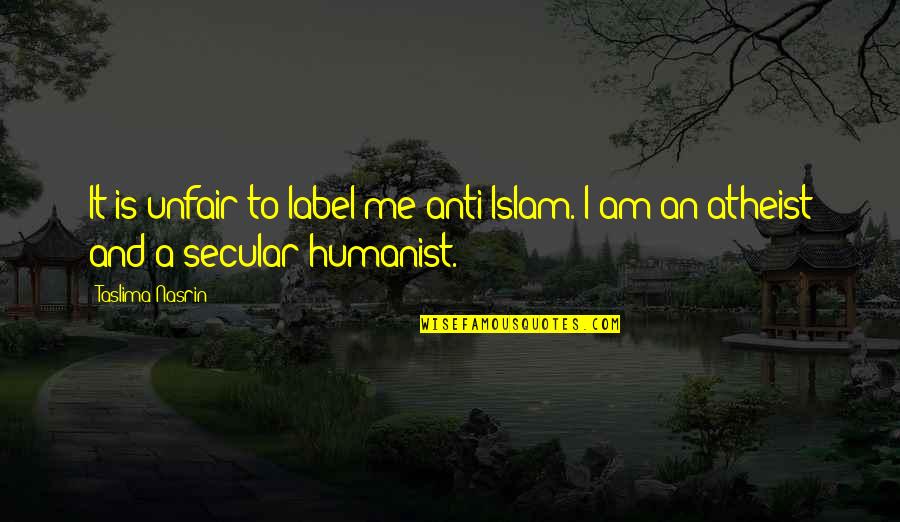 I Am An Atheist Quotes By Taslima Nasrin: It is unfair to label me anti-Islam. I