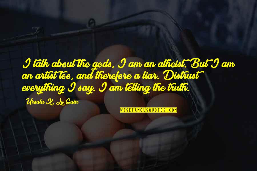 I Am An Atheist Quotes By Ursula K. Le Guin: I talk about the gods, I am an I Am An Atheist Quotes By Ursula K. Le Guin: I talk about the gods, I am an