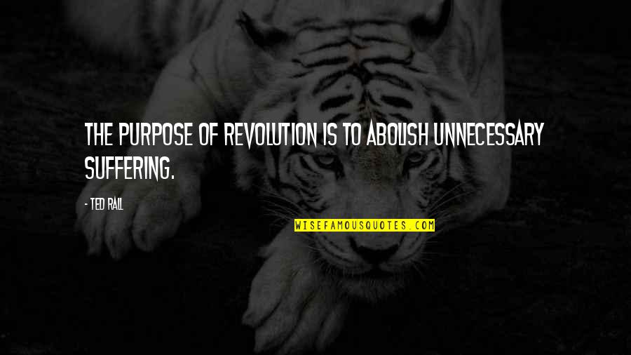 I Am An Enigma Wrapped In A Riddle Quotes By Ted Rall: The purpose of revolution is to abolish unnecessary