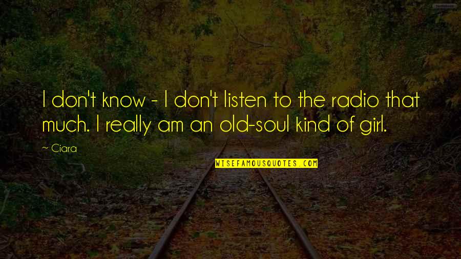 I Am An Old Soul Quotes By Ciara: I don't know - I don't listen to