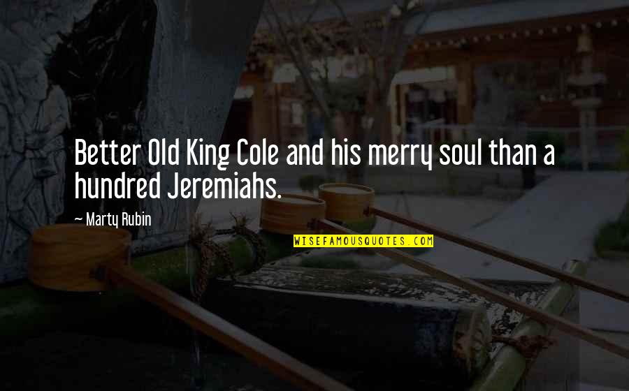 I Am An Old Soul Quotes By Marty Rubin: Better Old King Cole and his merry soul