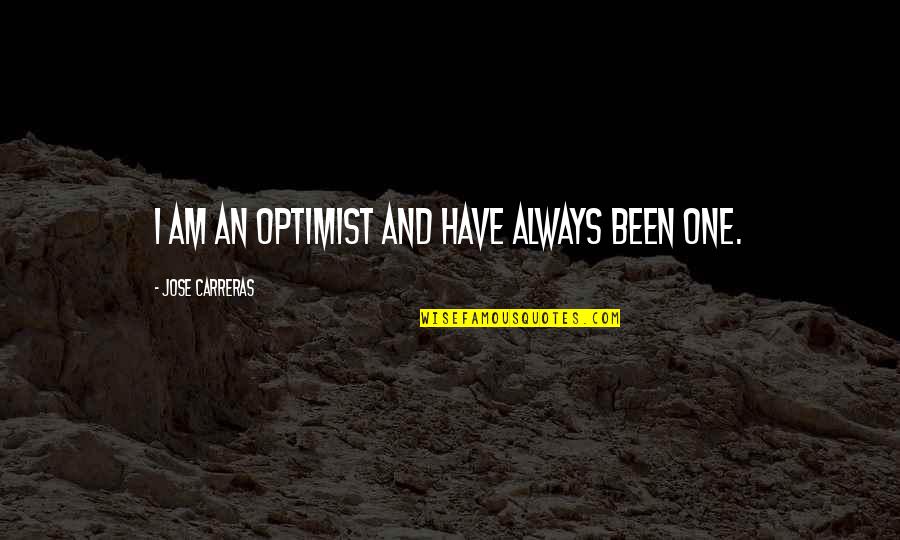 I Am An Optimist Quotes By Jose Carreras: I am an optimist and have always been