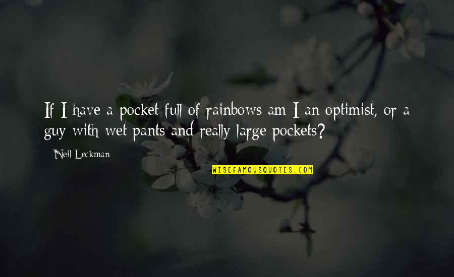 I Am An Optimist Quotes By Neil Leckman: If I have a pocket full of rainbows