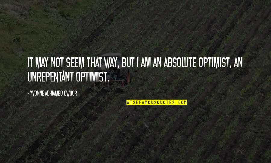I Am An Optimist Quotes By Yvonne Adhiambo Owuor: It may not seem that way, but I
