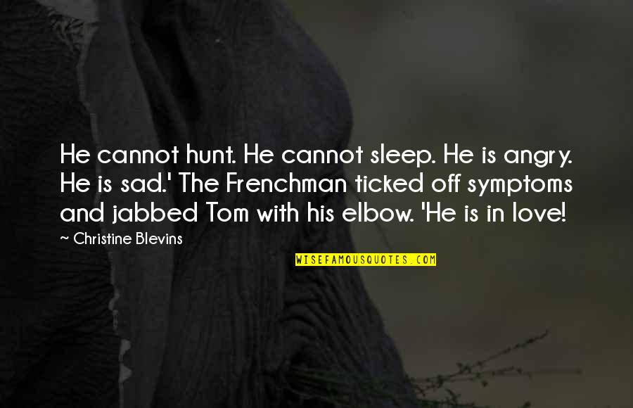 I Am Angry But I Love You Quotes By Christine Blevins: He cannot hunt. He cannot sleep. He is I Am Angry But I Love You Quotes By Christine Blevins: He cannot hunt. He cannot sleep. He is