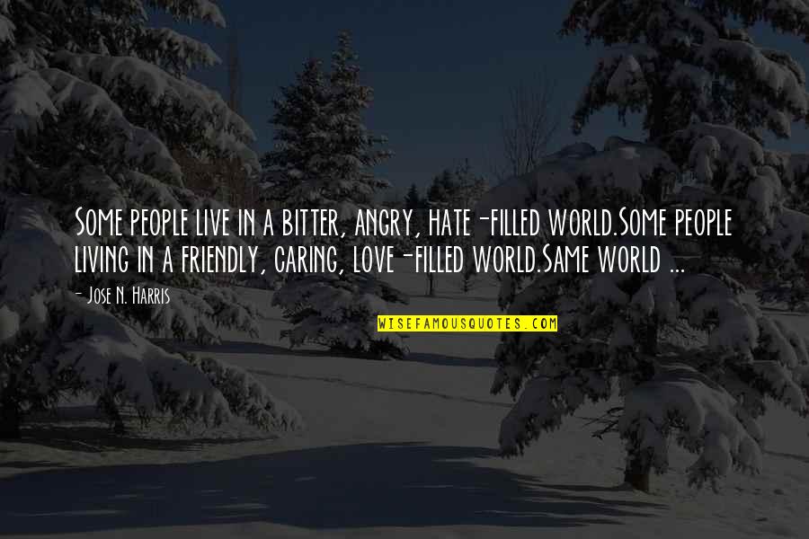 I Am Angry But I Love You Quotes By Jose N. Harris: Some people live in a bitter, angry, hate-filled