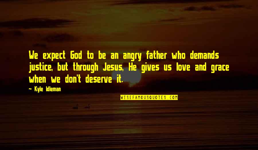 I Am Angry But I Love You Quotes By Kyle Idleman: We expect God to be an angry father I Am Angry But I Love You Quotes By Kyle Idleman: We expect God to be an angry father