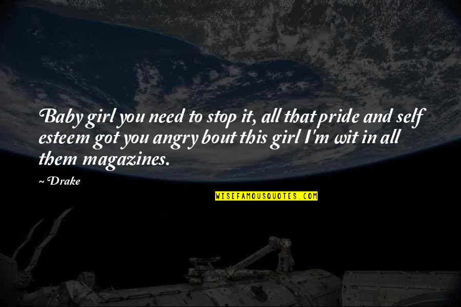 I Am Angry Girl Quotes By Drake: Baby girl you need to stop it, all