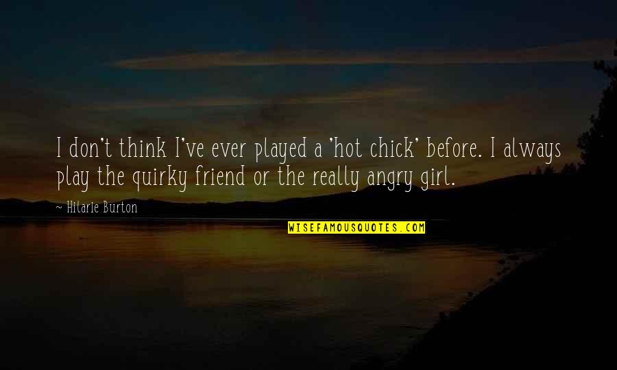 I Am Angry Girl Quotes By Hilarie Burton: I don't think I've ever played a 'hot