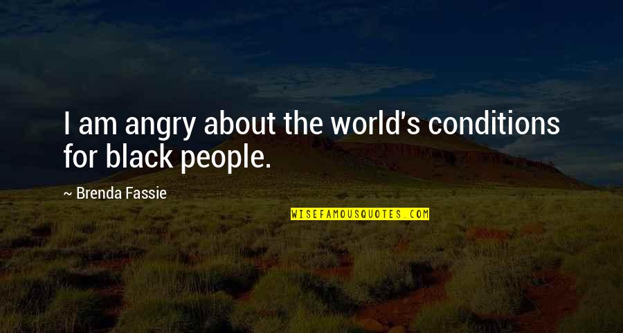 I Am Angry Quotes By Brenda Fassie: I am angry about the world's conditions for