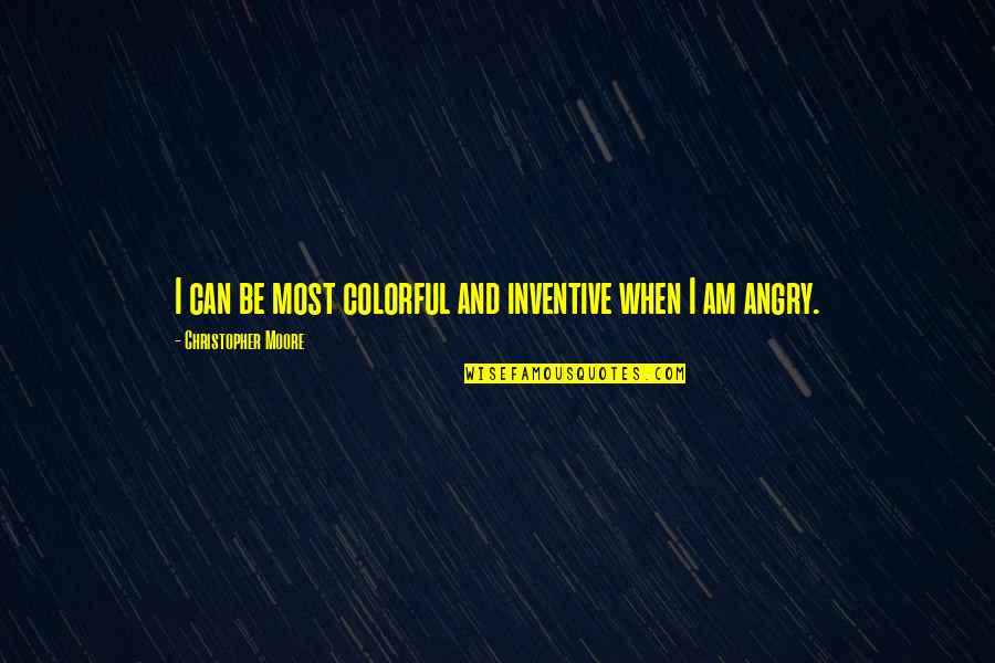 I Am Angry Quotes By Christopher Moore: I can be most colorful and inventive when