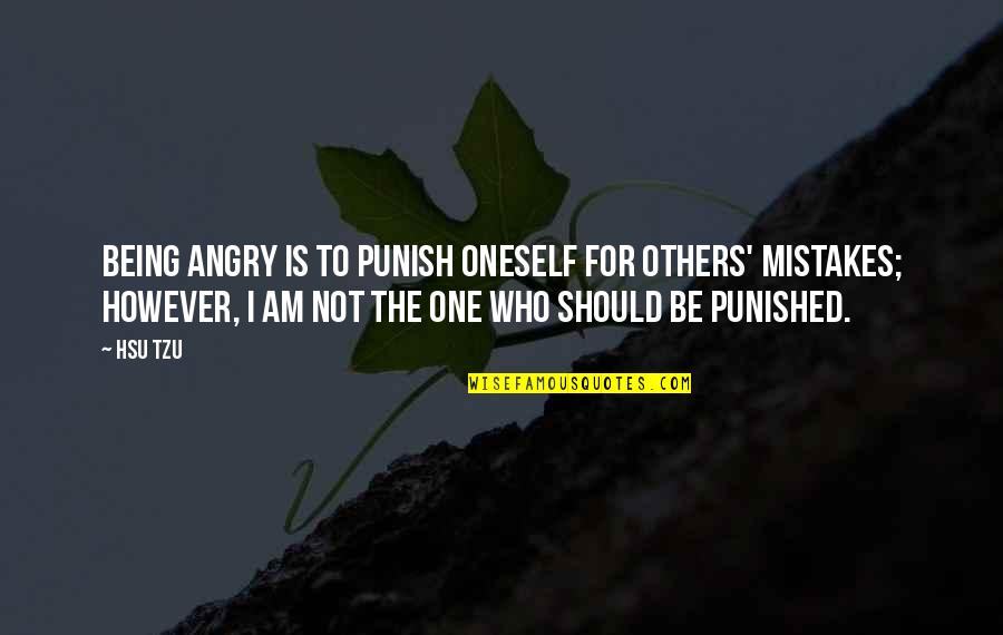 I Am Angry Quotes By Hsu Tzu: Being angry is to punish oneself for others' I Am Angry Quotes By Hsu Tzu: Being angry is to punish oneself for others'