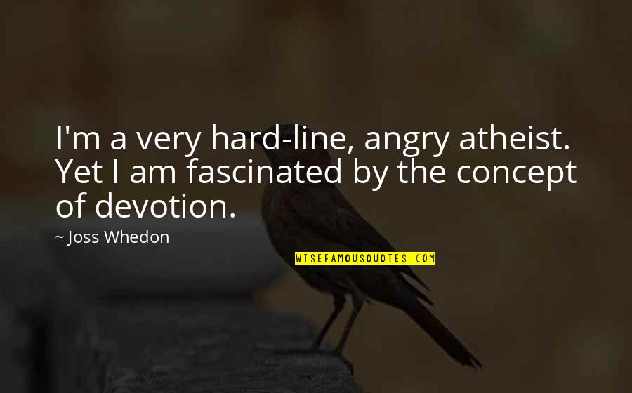 I Am Angry Quotes By Joss Whedon: I'm a very hard-line, angry atheist. Yet I
