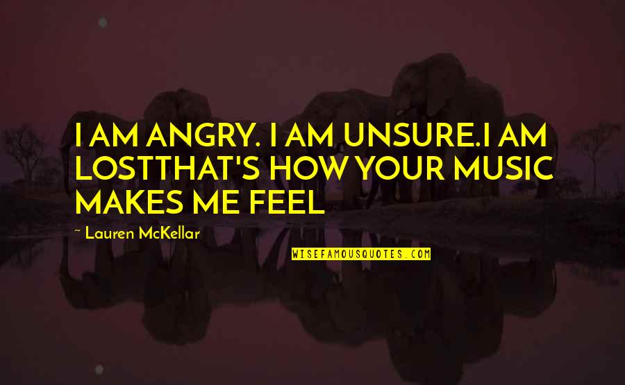 I Am Angry Quotes By Lauren McKellar: I AM ANGRY. I AM UNSURE.I AM LOSTTHAT'S