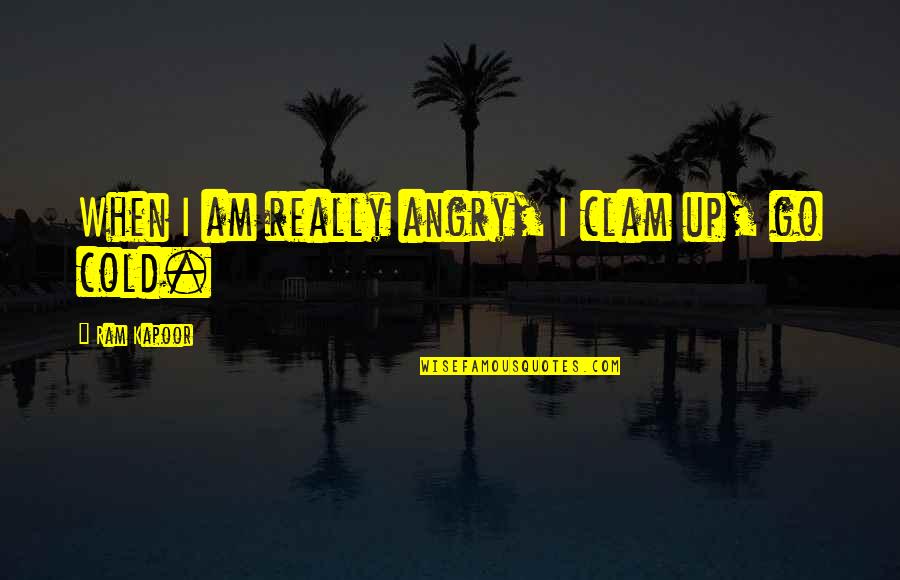 I Am Angry Quotes By Ram Kapoor: When I am really angry, I clam up, I Am Angry Quotes By Ram Kapoor: When I am really angry, I clam up,