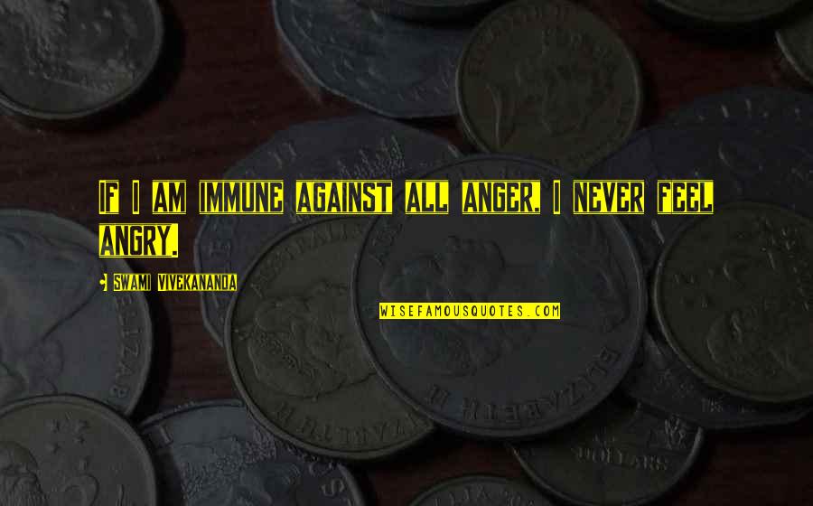 I Am Angry Quotes By Swami Vivekananda: If I am immune against all anger, I I Am Angry Quotes By Swami Vivekananda: If I am immune against all anger, I