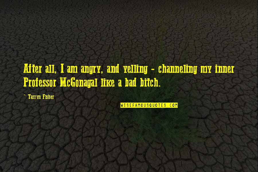 I Am Angry Quotes By Tarryn Fisher: After all, I am angry, and yelling - I Am Angry Quotes By Tarryn Fisher: After all, I am angry, and yelling -