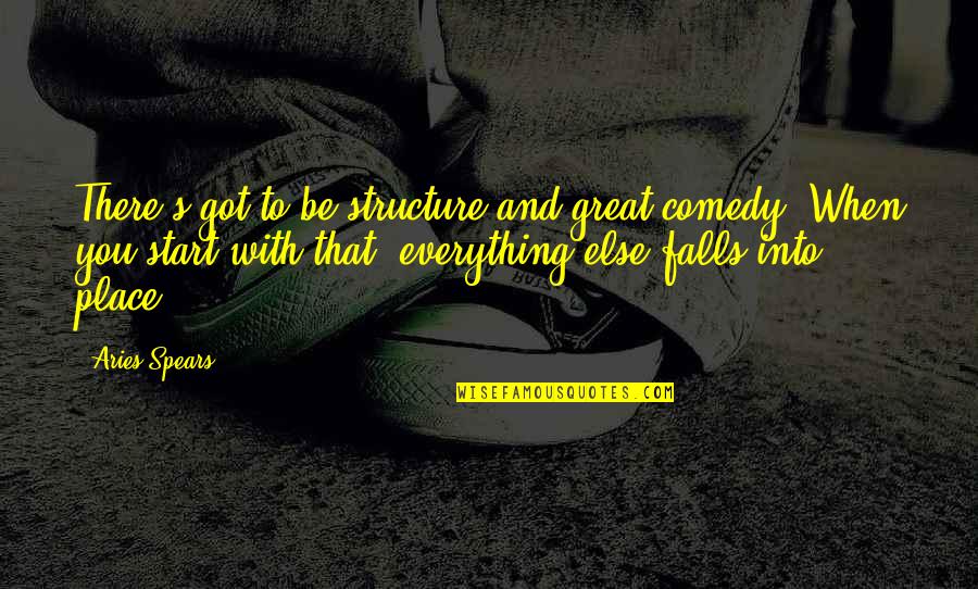 I Am Aries Quotes By Aries Spears: There's got to be structure and great comedy. I Am Aries Quotes By Aries Spears: There's got to be structure and great comedy.