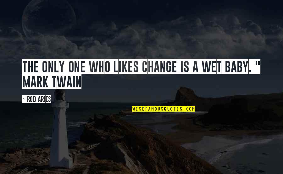 I Am Aries Quotes By Rod Aries: The only one who likes change is a