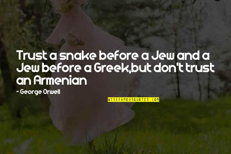 I Am Armenian Quotes By George Orwell: Trust a snake before a Jew and a
