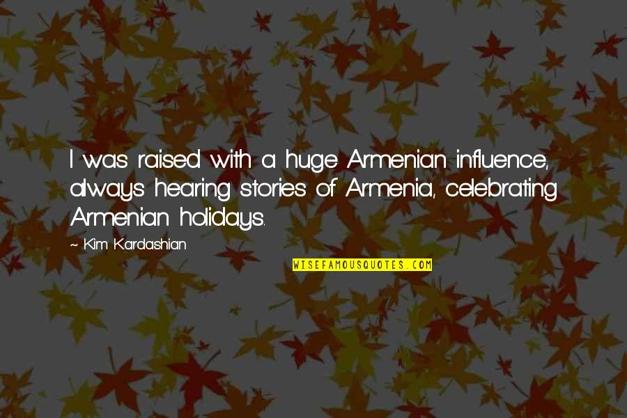 I Am Armenian Quotes By Kim Kardashian: I was raised with a huge Armenian influence,