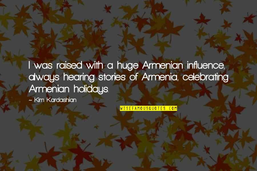 I Am Armenian Quotes By Kim Kardashian: I was raised with a huge Armenian influence, I Am Armenian Quotes By Kim Kardashian: I was raised with a huge Armenian influence,