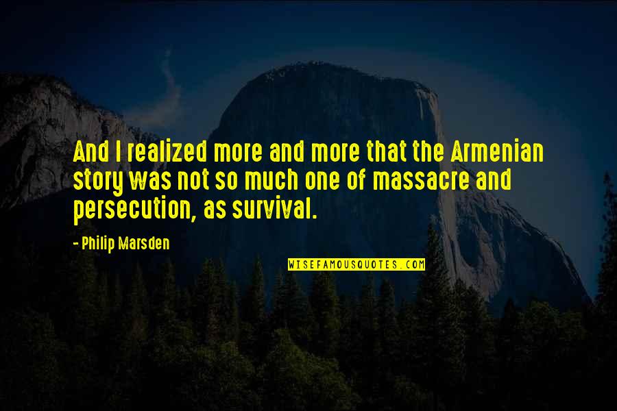 I Am Armenian Quotes By Philip Marsden: And I realized more and more that the