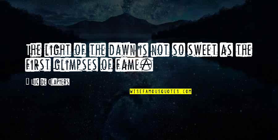 I Am As Sweet Quotes By Luc De Clapiers: The light of the dawn is not so I Am As Sweet Quotes By Luc De Clapiers: The light of the dawn is not so