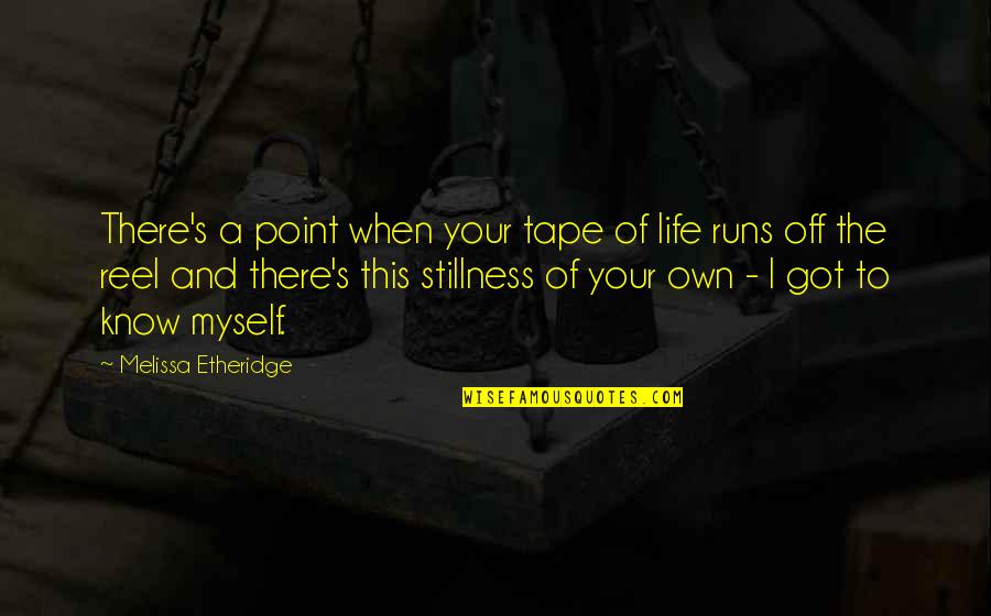 I Am At A Point In My Life Quotes By Melissa Etheridge: There's a point when your tape of life